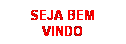 Caixa de texto: SEJA BEM VINDO

