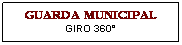 Caixa de texto: GUARDA MUNICIPAL
GIRO 360�
&nbsp;

